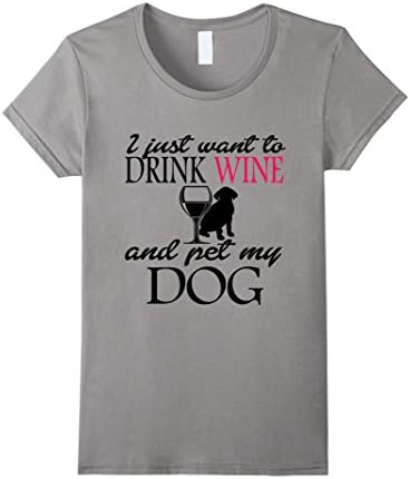Women's I Just Want To Drink Wine And Pet My Dog Funny Gift T-Shirt Large Slate