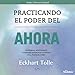 Practicando el Poder del Ahora: Ensenanzas, Meditaciones y Ejercicios Escenciales del Poder del Ahor by 