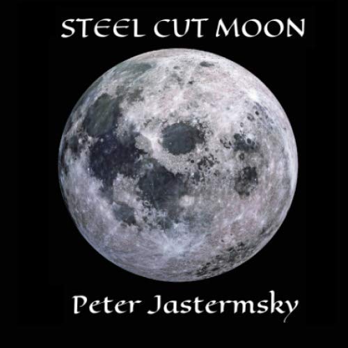 Steel Cut Moon: Haiku & Senryu by Peter Jastermsky