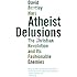 Atheist Delusions: The Christian Revolution and Its Fashionable Enemies