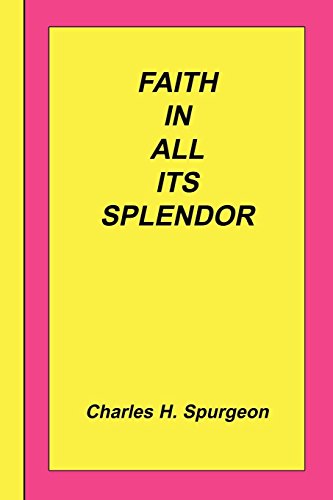 Faith In All Its Splendor by Charles Haddon Spurgeon