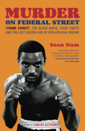 Murder on Federal Street: Tyrone Everett, the Black Mafia, Fixed Fights, and the Last Golden Age of Philadelphia Boxing