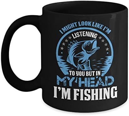 I Might Look Like I'm Listening To You But In My Head I'm Fishing Funny 11oz,15oz Mug Gift for fisher, fisher man