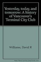 Yesterday, today, and tomorrow: A history of Vancouver's Terminal City Club 1550561898 Book Cover