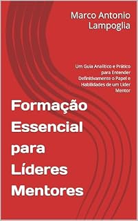 Livro Formação Essencial para Líderes Mentores: Um Guia Analítico e Prático para Entender Definitivamente o que são os Métodos GPD e OKRs e Como Aplicá-los