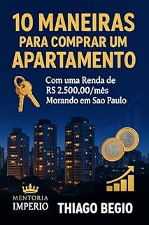 Livro 10 MANEIRAS PARA COMPRAR UM APARTAMENTO COM UMA RENDA DE R$ 2.500,00/MÊS MORANDO EM SÃO PAULO: Guia Completo para Conquistar a Casa Própria Mesmo com Renda Limitada