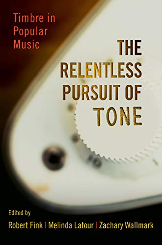 The Relentless Pursuit of Tone: Timbre in Popular Music by Oxford University Press