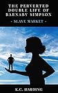 Slave Market: The Perverted Double Life of Barnaby Simpson (Femdom Book 1)