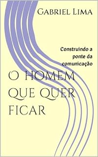 Livro O homem que quer ficar: Construindo a ponte da comunicação