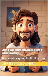 Livro Jesus, o Amor Infinito: Uma Jornada Mágica de Perdão e Esperança: Uma Jornada Mágica de Perdão e Esperança
