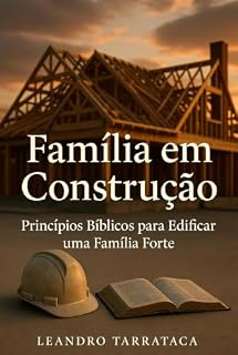 Livro Família em Construção : Principios Bíblicos Para Edificar uma Família Forte