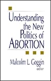 Understanding the New Politics of Abortion, , 0803952406