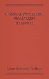 Criminal Procedure from Arrest to Appeal, Orfield, Lester B., 158477522X