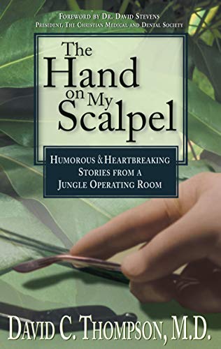 The Hand on My Scalpel: Humorous & Heartbreaking Stories from a Jungle Operating Room by David C. Thompson