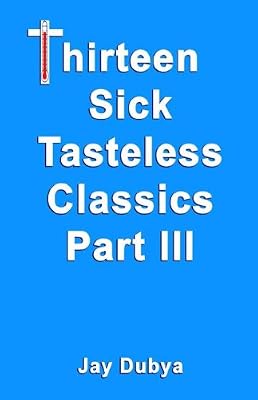 Thirteen Sick Tasteless Classics, Part III