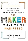The Maker Movement Manifesto: Rules for Innovation in the New World of Crafters, Hackers, and Tinker