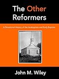 The Other Reformers: A Devotional History of the Anabaptists and Early Baptists (