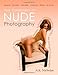 True Confessions of Nude Photography: A step-by-step guide to recruiting beautiful models, lighting, by