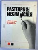 Pasteups and Mechanicals: A Step-by-Step Guide to Preparing Art for Reproduction by