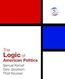 The Logic of American Politics, 5th Edition, Samuel Kernell, Gary C Jacobson, Thad Kousser, 1608712753