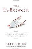 The In-Between: Embracing the Tension Between Now and the Next Big Thing