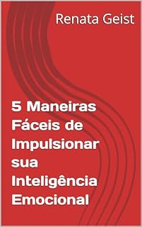 Livro 5 Maneiras Fáceis de Impulsionar sua Inteligência Emocional: Um guia simples que vai te ajudar a impulsionar sua Inteligência Emocional, tenha um vida plena e conquiste o sucesso.