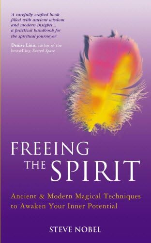 Freeing the Spirit: Ancient & Modern Magical Techniques to Awaken Your Inner Potential (Ancient and Modern Magical Techniques to Awaken Your Inner P)