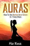 Auras: How To See Human Aura Colors In 7 Easy Steps by Mia Rose