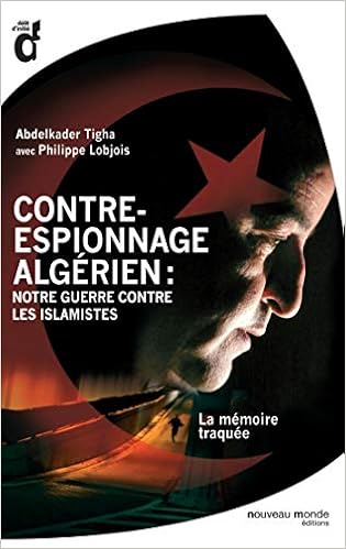 Amazon Fr Contre Espionnage Algerien Notre Guerre Contre Les Islamistes La Memoire Traquee Tigha Abdelkader Lobjois Philippe Livres