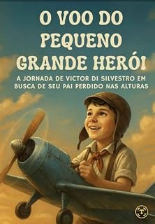 Livro O Voo do Pequeno - Grande Herói: Jornada de Victor di Silvestro em busca de seu pai perdido nas Alturas