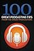 100 Great Podcasting Tips: From 100 Great Podcasters