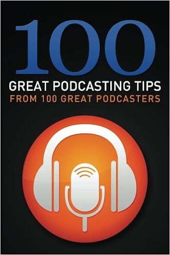100 Great Podcasting Tips: From 100 Great Podcasters