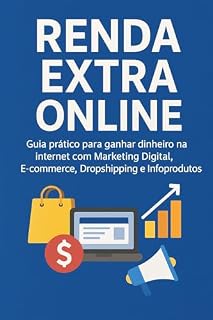Livro Renda Extra Online: Guia prático para ganhar dinheiro na internet com Marketing Digital, E-commerce, Dropshipping e Infoprodutos