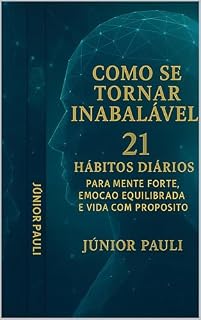 Livro Como Se Tornar Inabalável : 21 Hábitos Diários para Mente Forte, Emoção Equilibrada e Vida com Propósito