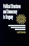 Political Structures and Democracy in Uruguay, Gonzalez, Luis E., 0268015899