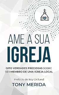 Livro Ame a sua igreja: Oito verdades preciosas sobre ser membro de uma igreja local