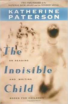 The Invisible Child: On Reading and Writing Books for Children, by Katherine Paterson