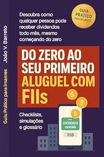 Livro Guia: Do Zero ao Seu Primeiro Aluguel com FIIs: Descubra como qualquer pessoa pode receber dividendos todo mês, mesmo começando do zero.