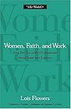 Women, Faith, And Work How Ten Successful Professionals Blend Belief by 