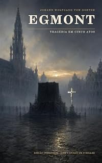 Livro Egmont: Tragédia em cinco atos — edição comentada, com o ensaio de Schiller sobre a peça e a história do Egmont real