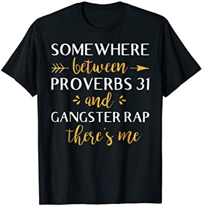Somewhere Between Proverbs 31 and Gangster Rap Funny Shirt