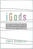 iGods: How Technology Shapes Our Spiritual And Social Lives by Craig Detweiler