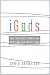 iGods: How Technology Shapes Our Spiritual And Social Lives by Craig Detweiler