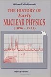 History of Early Nuclear Physics : Radioactivity and Its Radiations, 1896-1931, Mladjenovic, Milorad, 9810208073