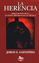 La herencia: Arqueologia de la sucesion presidencial en Mexico (Extra Alfaguara) (Spanish Edition)