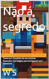 Livro Não á segredo: Torne-se o Arquiteto do seu Sucesso Financeiro: Estratégias para Enriquecer com Sabedoria