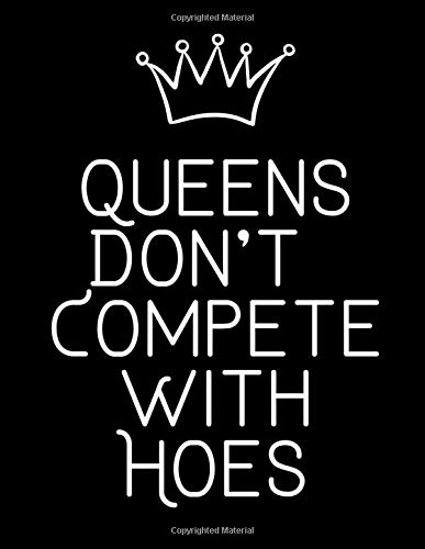 Queens Don't Compete With Hoes: 180 Page Large 8.5X11 In Notebook With A Funny Quote For Women To Write In: The Kyng's Queen: 9781077719224: Amazon.com: Books