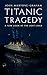 Titanic Tragedy: A New Look at the Lost Liner