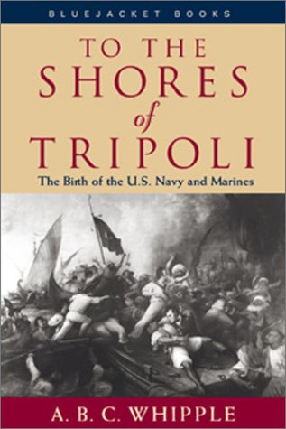 To the Shores of Tripoli: The Birth of the U.S. Navy and Marines (Bluejacket Books)