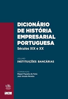 Livro Dicionário de História Empresarial Portuguesa, Séculos xix e xx, Volume I — Instituições Bancárias